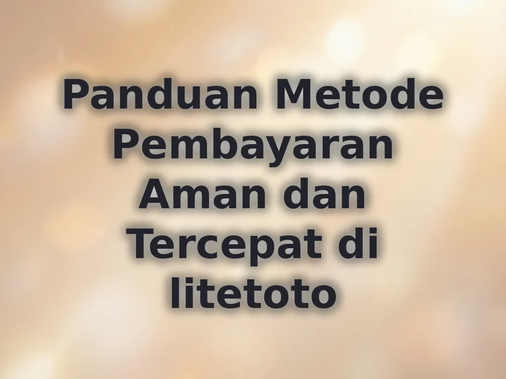 Panduan Metode Pembayaran Aman dan Tercepat di litetoto