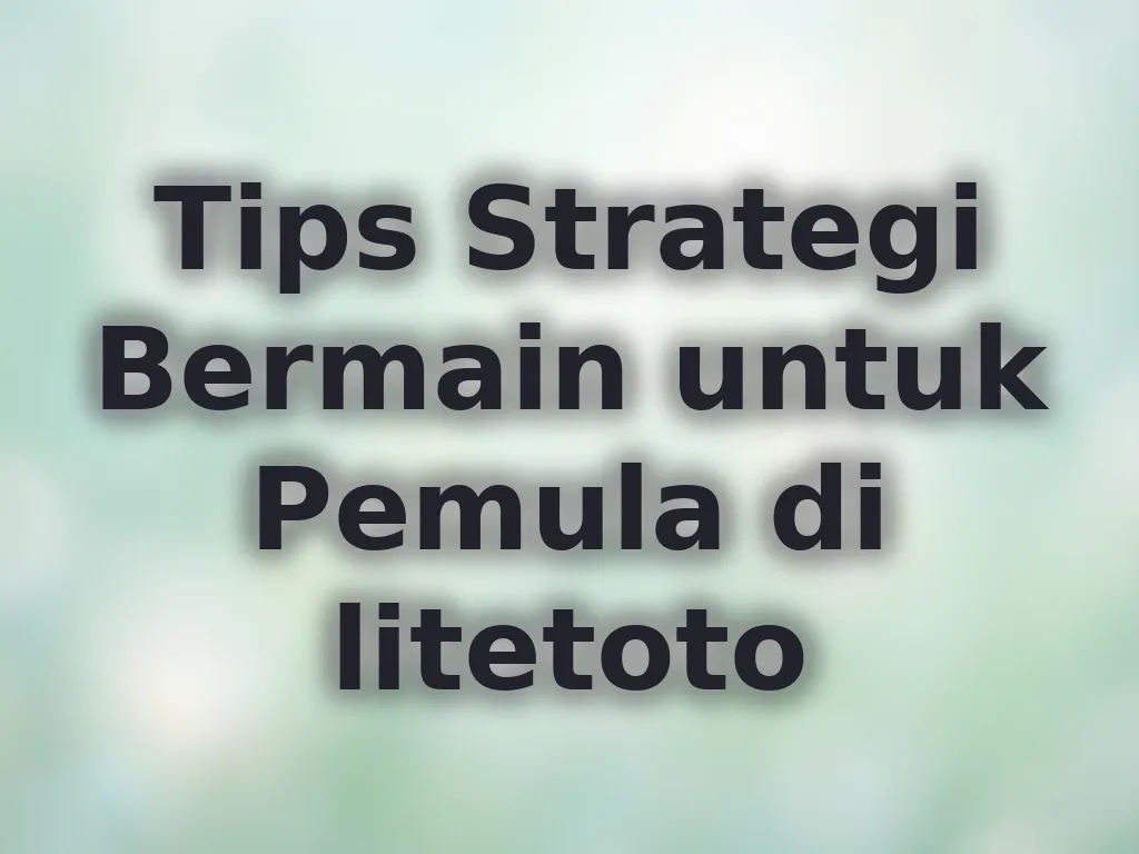 Tips Strategi Bermain untuk Pemula di litetoto